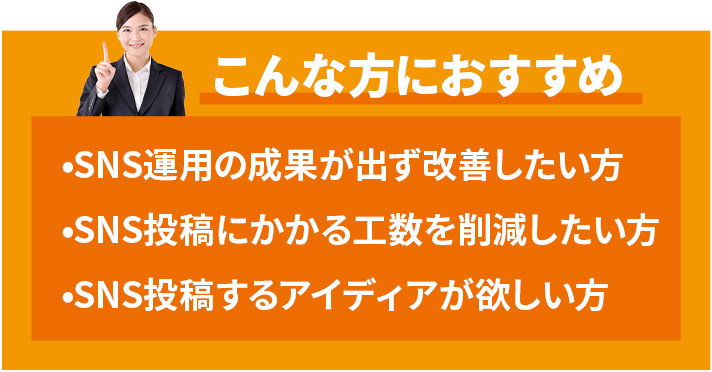 こんな方におすすめ、SNS運用の成果が出ない方、工数削減したい方、アイディアが欲しい方